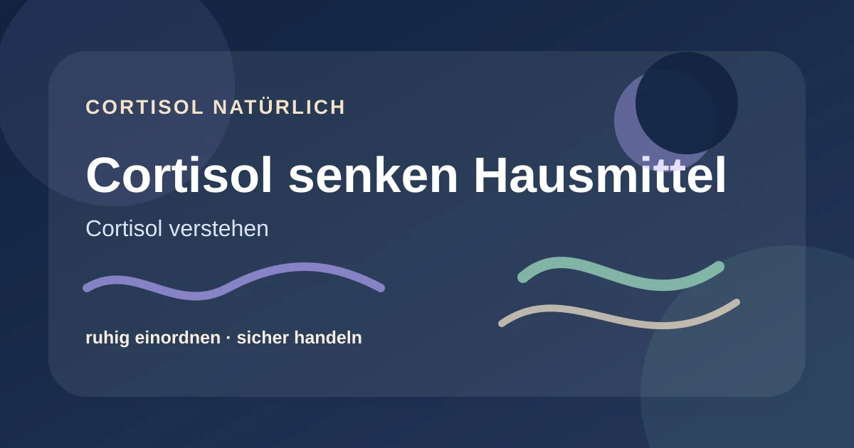 Cortisol senken Hausmittel: verständlich und alltagstauglich erklärt