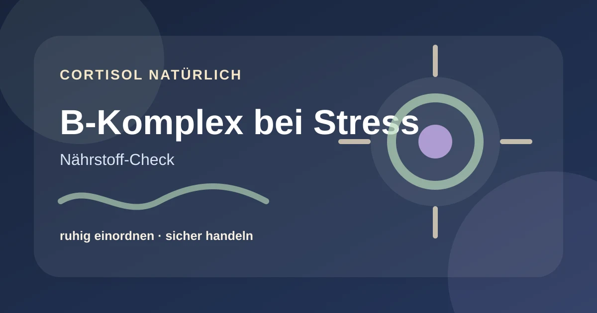 B-Komplex bei Stress: sinnvoll auswählen ohne Übertreibung – ruhige Cortisol-Ratgebergrafik