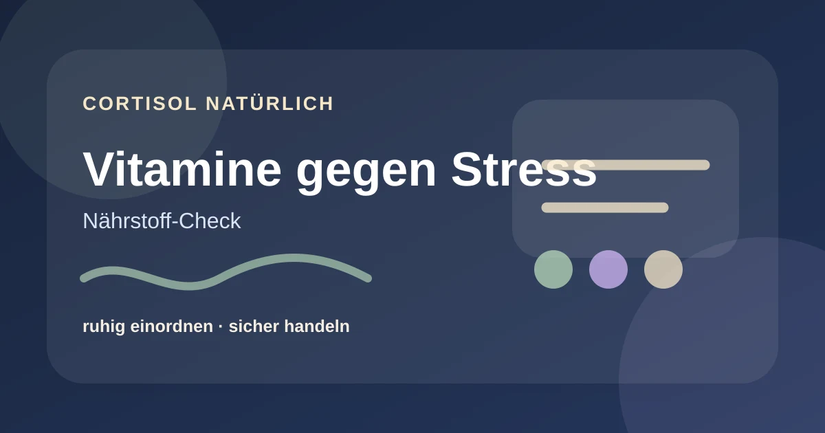 Vitamine gegen Stress: was seriös eingeordnet werden kann – ruhige Cortisol-Ratgebergrafik