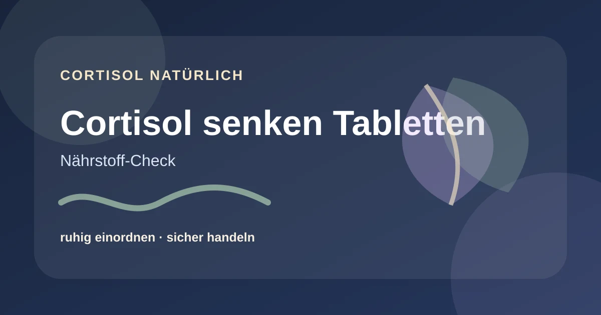 Cortisol senken Tabletten: sichere Auswahl und Grenzen – ruhige Cortisol-Ratgebergrafik